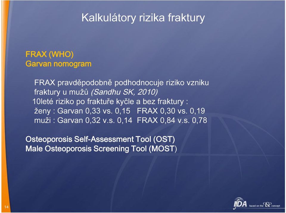 fraktury : ženy : Garvan 0,33 vs. 0,15 FRAX 0,30 vs. 0,19 muži : Garvan 0,32 v.s. 0,14 FRAX 0,84 v.