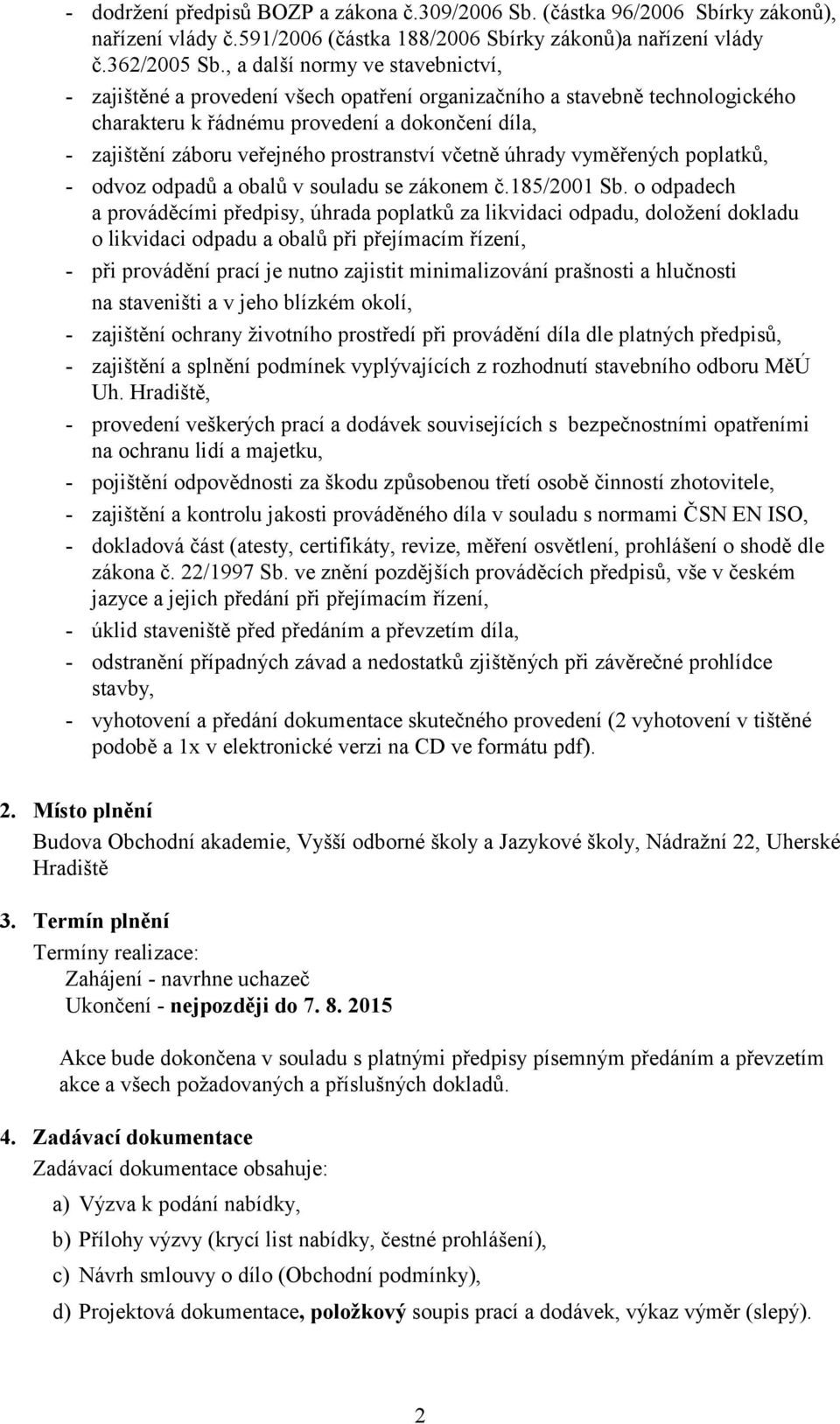 prostranství včetně úhrady vyměřených poplatků, - odvoz odpadů a obalů v souladu se zákonem č.185/2001 Sb.