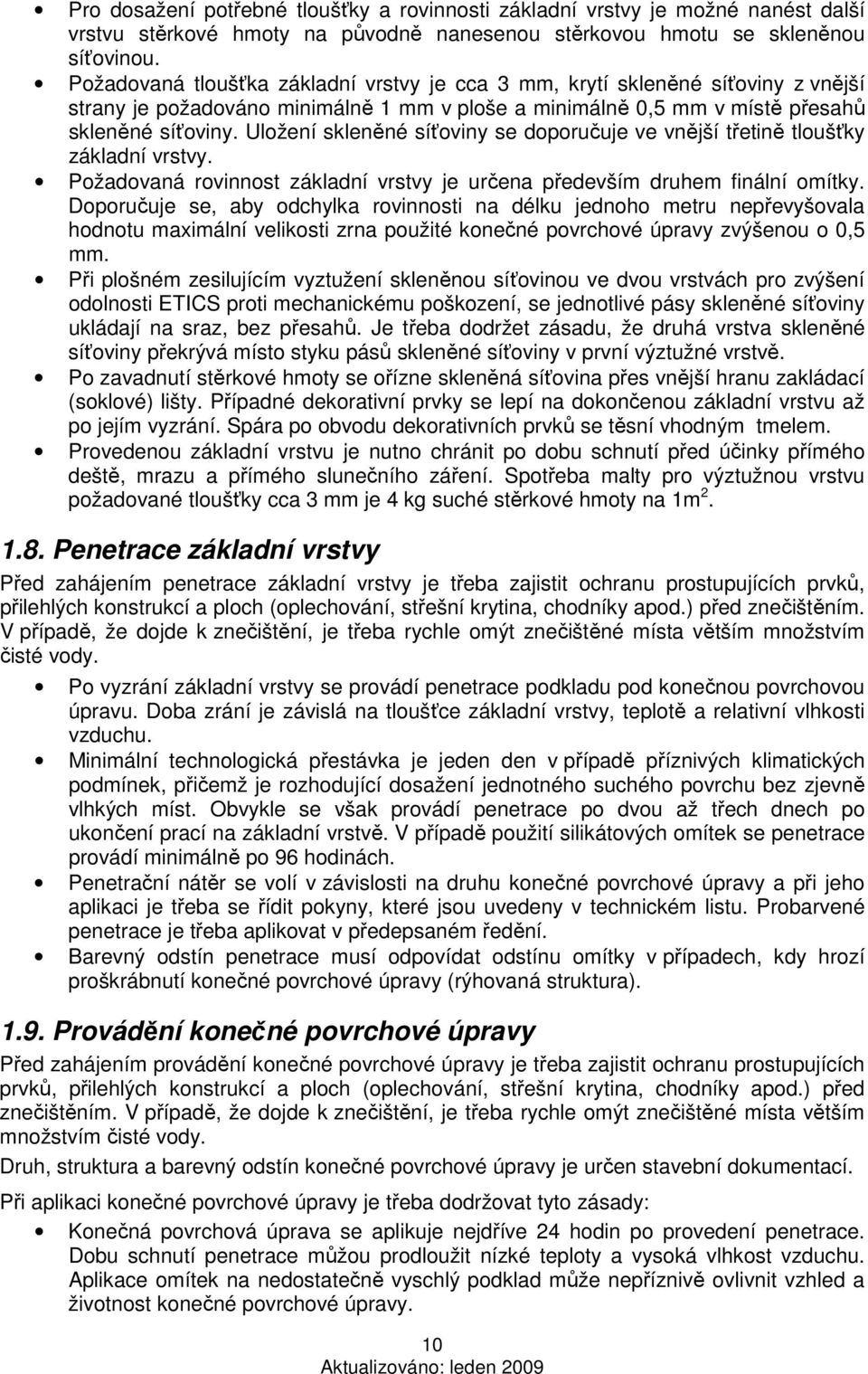 Uložení skleněné síťoviny se doporučuje ve vnější třetině tloušťky základní vrstvy. Požadovaná rovinnost základní vrstvy je určena především druhem finální omítky.