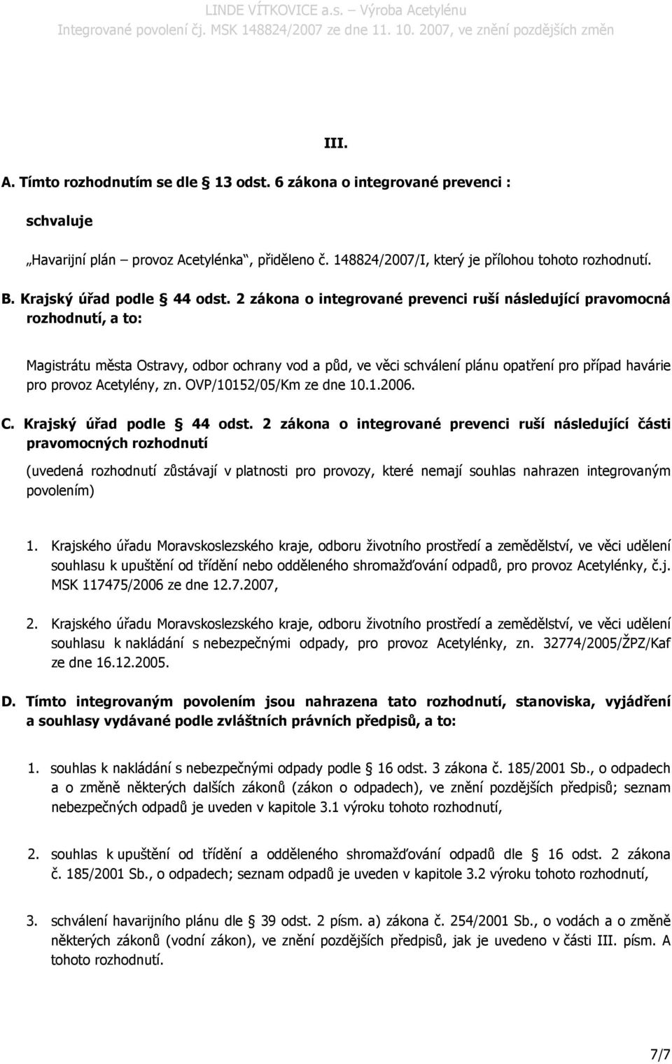 2 zákona o integrované prevenci ruší následující pravomocná rozhodnutí, a to: Magistrátu města Ostravy, odbor ochrany vod a půd, ve věci schválení plánu opatření pro případ havárie pro provoz