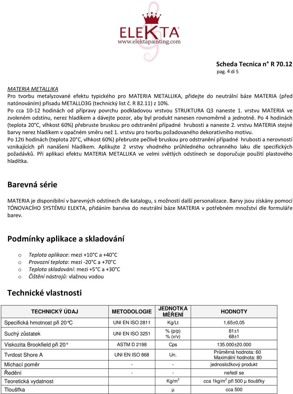 P 4 hdinách (teplta 20 C, vlhkst 60%) přebruste brusku pr dstranění případné hrubsti a naneste 2. vrstvu MATERIA stejné barvy nerez hladíkem v pačném směru než 1.