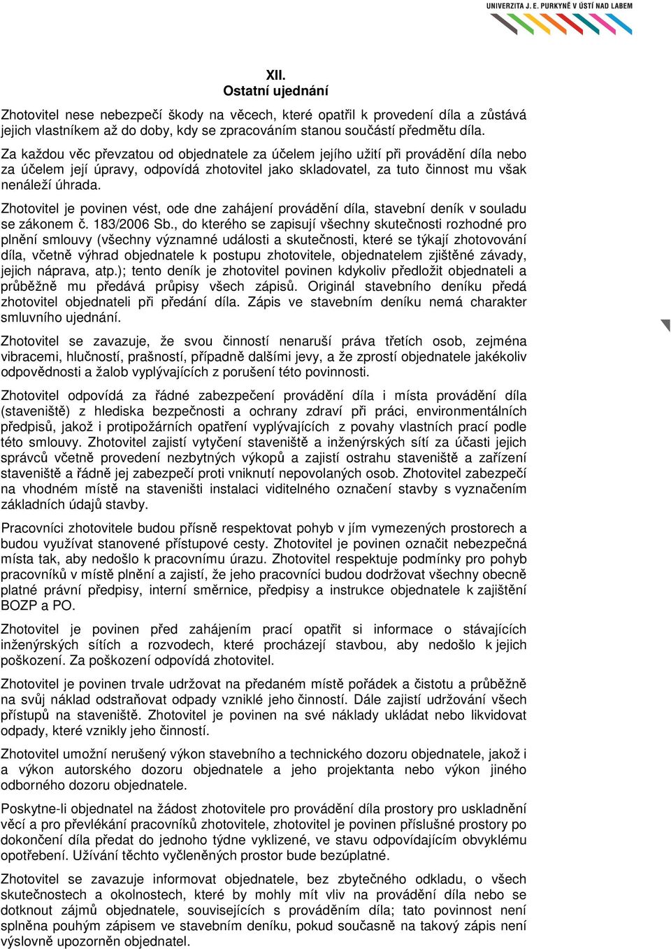 Zhotovitel je povinen vést, ode dne zahájení provádění díla, stavební deník v souladu se zákonem č. 183/2006 Sb.