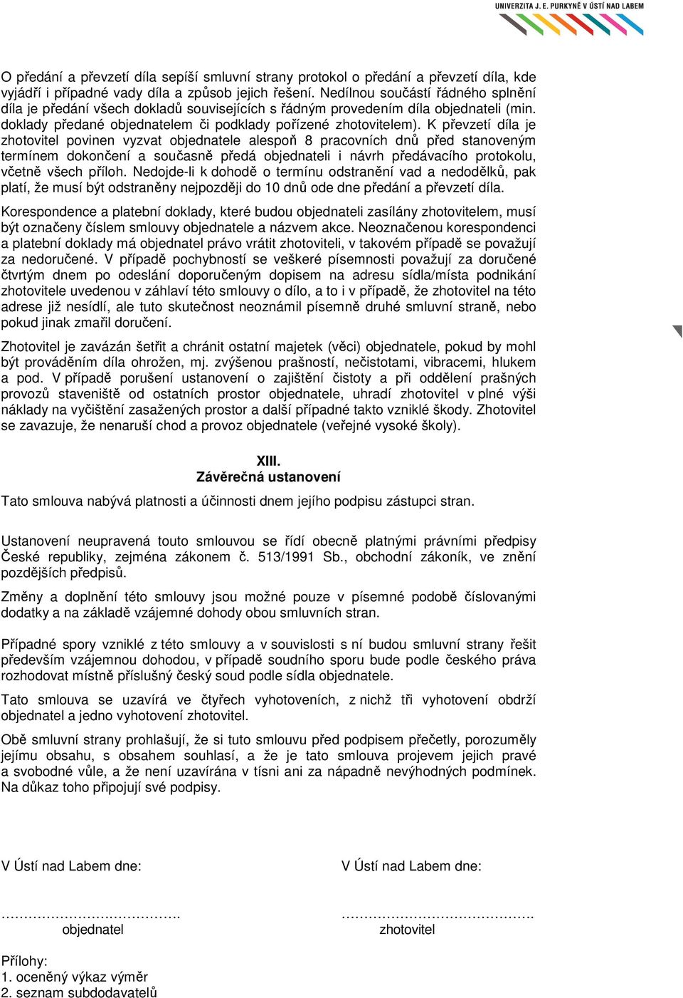 K převzetí díla je zhotovitel povinen vyzvat objednatele alespoň 8 pracovních dnů před stanoveným termínem dokončení a současně předá objednateli i návrh předávacího protokolu, včetně všech příloh.