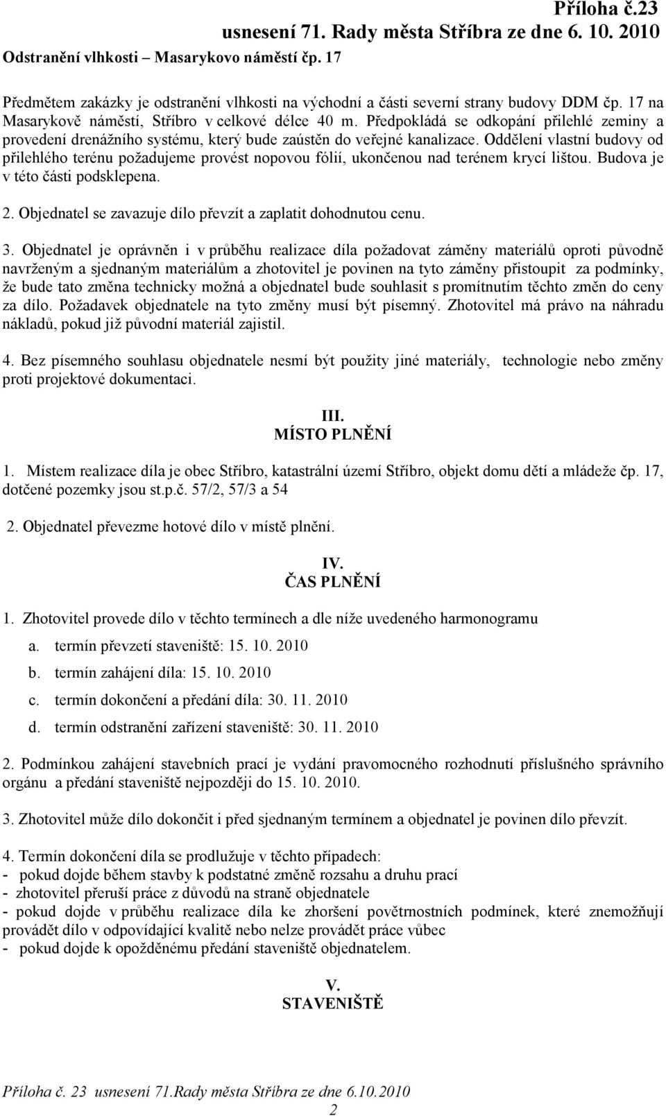 Oddělení vlastní budovy od přilehlého terénu požadujeme provést nopovou fólií, ukončenou nad terénem krycí lištou. Budova je v této části podsklepena. 2.