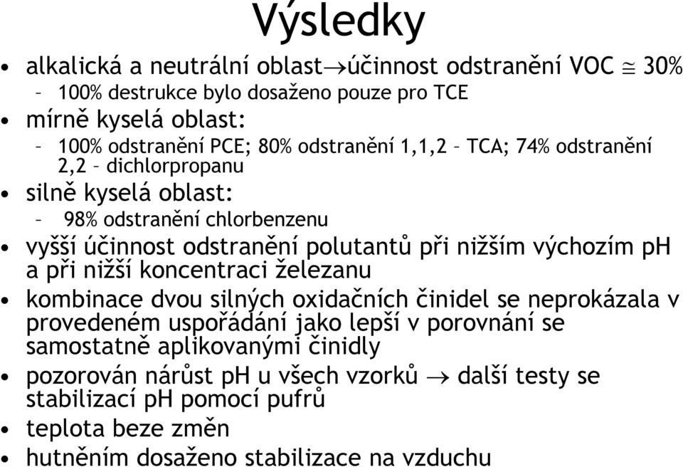 výchozím ph a při niţší koncentraci ţelezanu kombinace dvou silných oxidačních činidel se neprokázala v provedeném uspořádání jako lepší v porovnání se