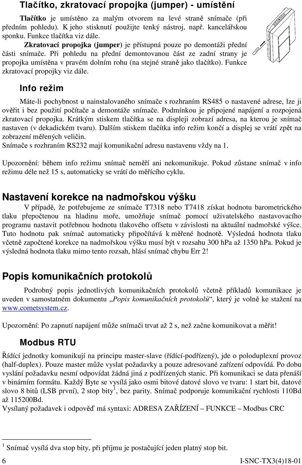 Při pohledu na přední demontovanou část ze zadní strany je propojka umístěna v pravém dolním rohu (na stejné straně jako tlačítko). Funkce zkratovací propojky viz dále.