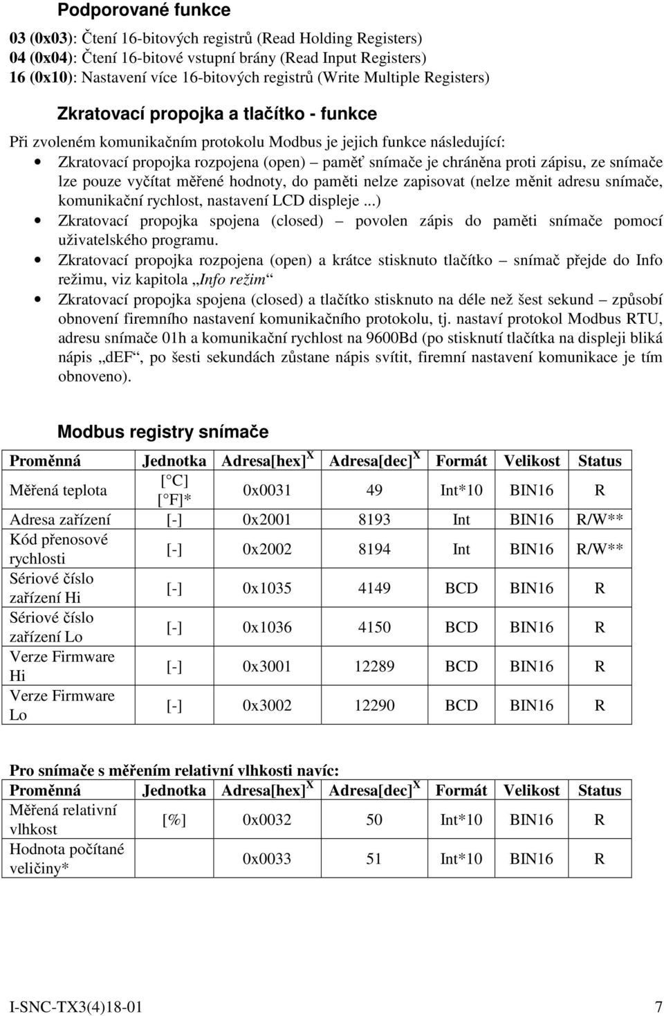 proti zápisu, ze snímače lze pouze vyčítat měřené hodnoty, do paměti nelze zapisovat (nelze měnit adresu snímače, komunikační rychlost, nastavení LCD displeje.