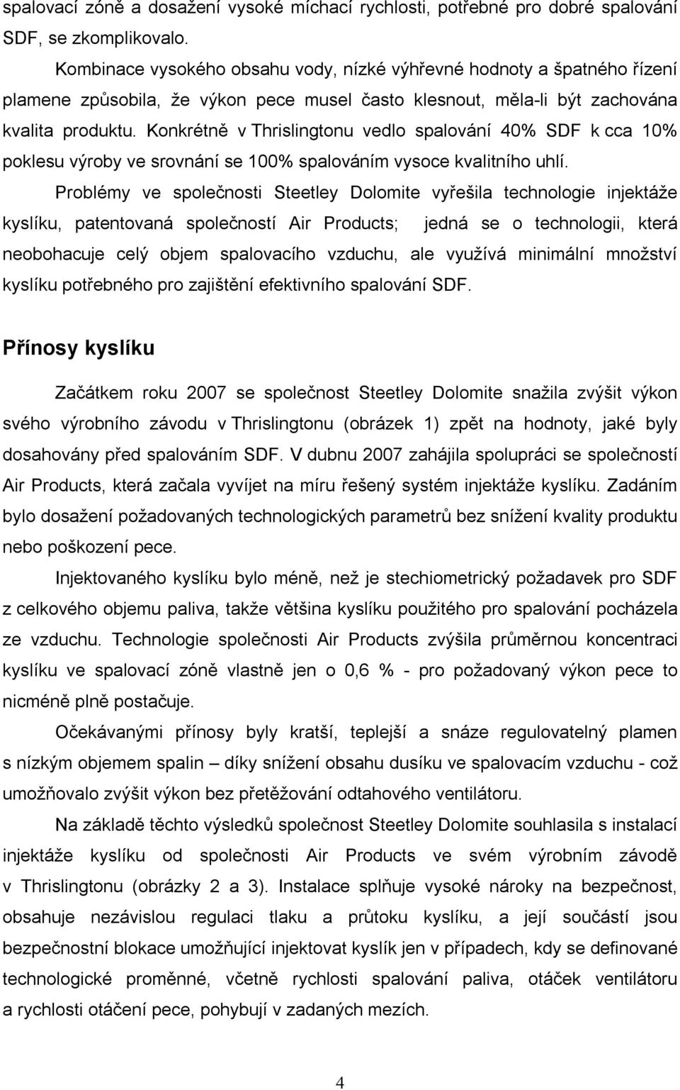 Konkrétně v Thrislingtonu vedlo spalování 40% SDF k cca 10% poklesu výroby ve srovnání se 100% spalováním vysoce kvalitního uhlí.