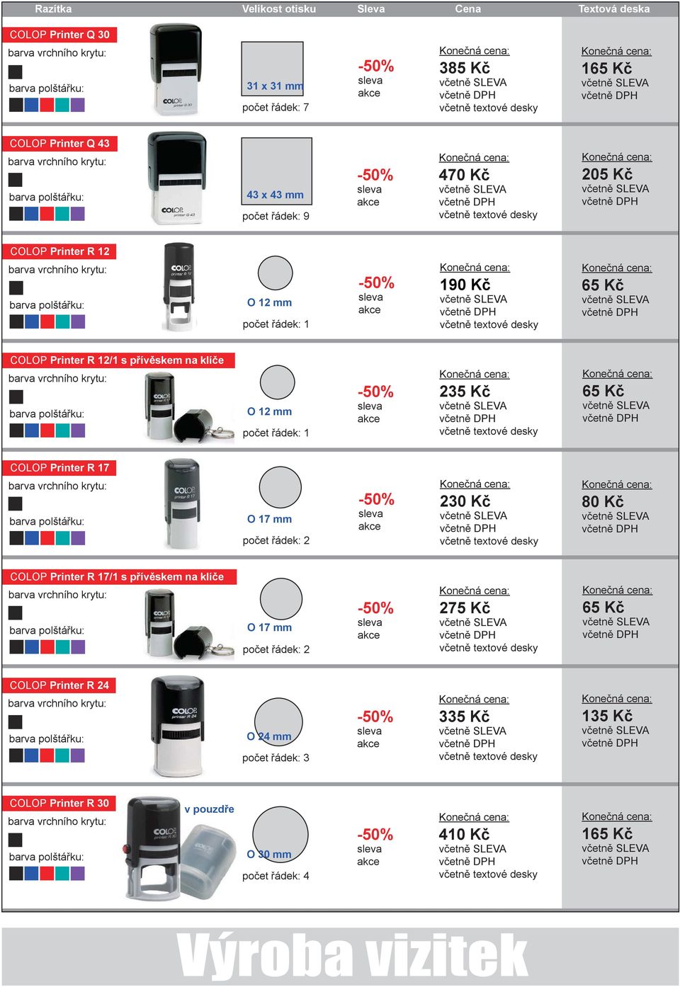 řádek: 1 235 Kč 65 Kč COLOP Printer R 17 O 17 mm 230 Kč 80 Kč COLOP Printer R 17/1 s přívěskem na klíče O 17 mm