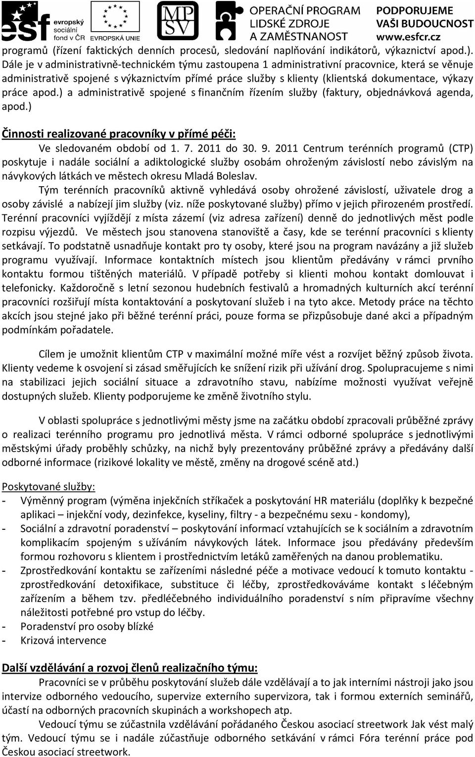 práce apod.) a administrativě spojené s finančním řízením služby (faktury, objednávková agenda, apod.) Činnosti realizované pracovníky v přímé péči: Ve sledovaném období od 1. 7. 2011 do 30. 9.