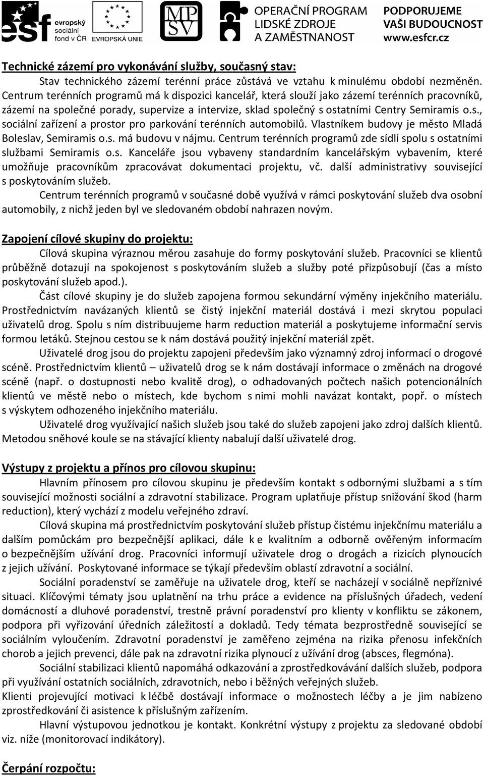 Vlastníkem budovy je město Mladá Boleslav, Semiramis o.s. má budovu v nájmu. Centrum terénních programů zde sídlí spolu s ostatními službami Semiramis o.s. Kanceláře jsou vybaveny standardním kancelářským vybavením, které umožňuje pracovníkům zpracovávat dokumentaci projektu, vč.