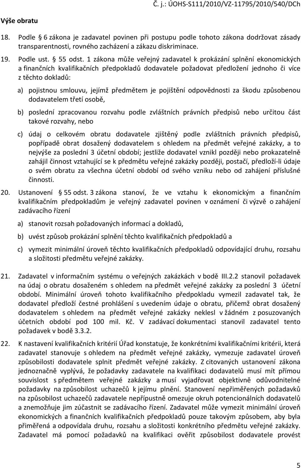 předmětem je pojištění odpovědnosti za škodu způsobenou dodavatelem třetí osobě, b) poslední zpracovanou rozvahu podle zvláštních právních předpisů nebo určitou část takové rozvahy, nebo c) údaj o