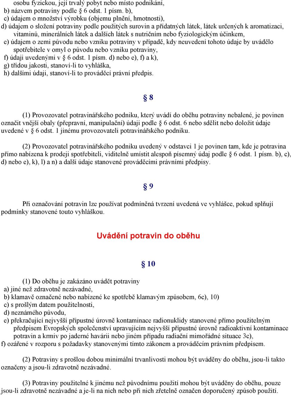 dalších látek s nutričním nebo fyziologickým účinkem, e) údajem o zemi původu nebo vzniku potraviny v případě, kdy neuvedení tohoto údaje by uvádělo spotřebitele v omyl o původu nebo vzniku