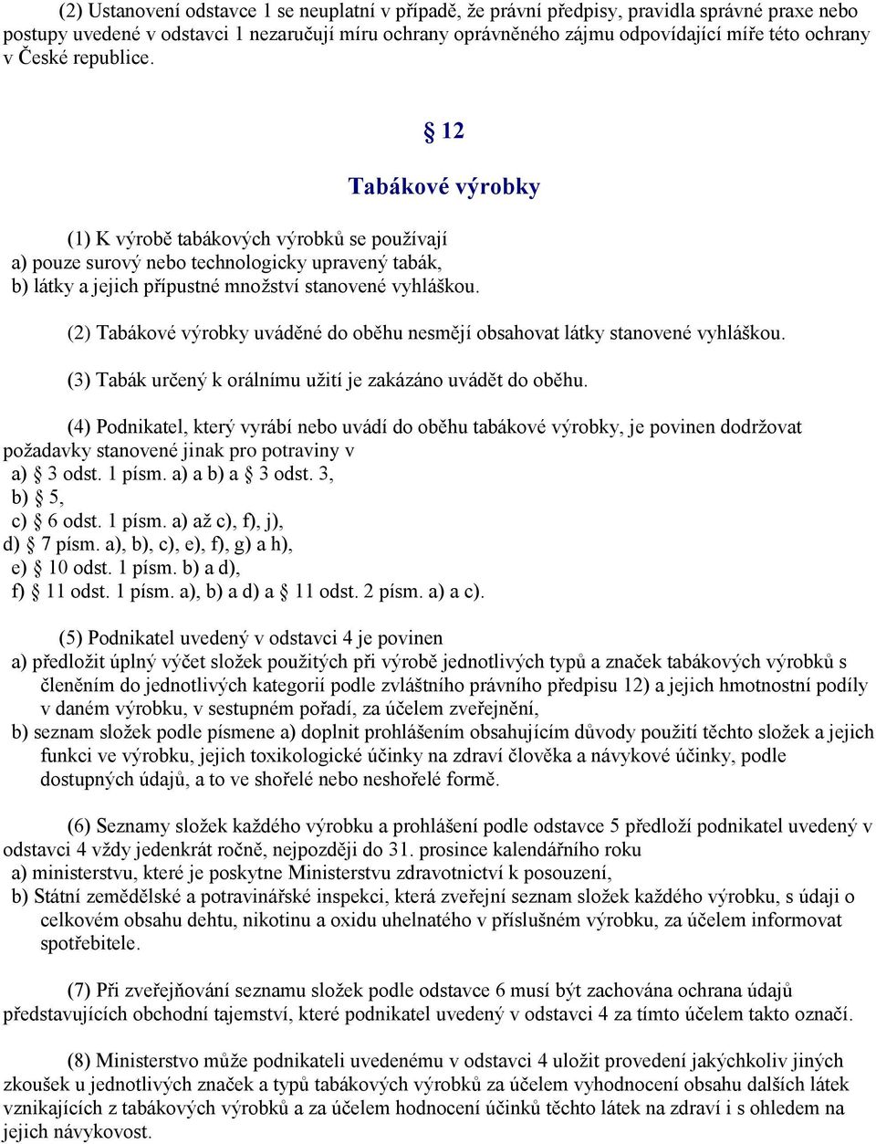 (2) Tabákové výrobky uváděné do oběhu nesmějí obsahovat látky stanovené vyhláškou. (3) Tabák určený k orálnímu užití je zakázáno uvádět do oběhu.