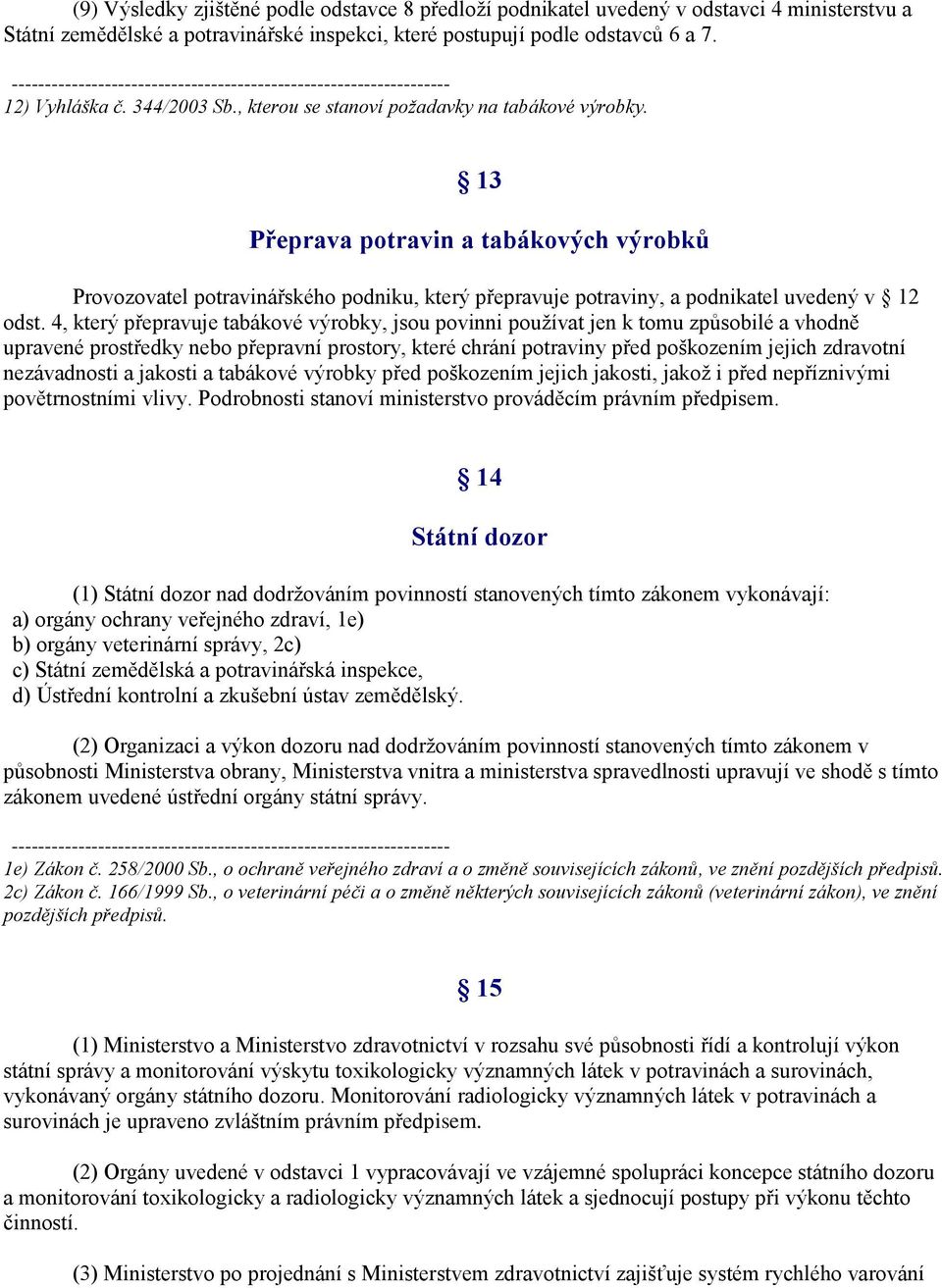 13 Přeprava potravin a tabákových výrobků Provozovatel potravinářského podniku, který přepravuje potraviny, a podnikatel uvedený v 12 odst.