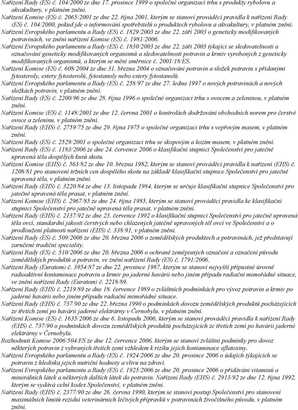 Nařízení Evropského parlamentu a Rady (ES) č. 1829/2003 ze dne 22. září 2003 o geneticky modifikovaných potravinách, ve znění nařízení Komise (ES) č. 1981/2006.