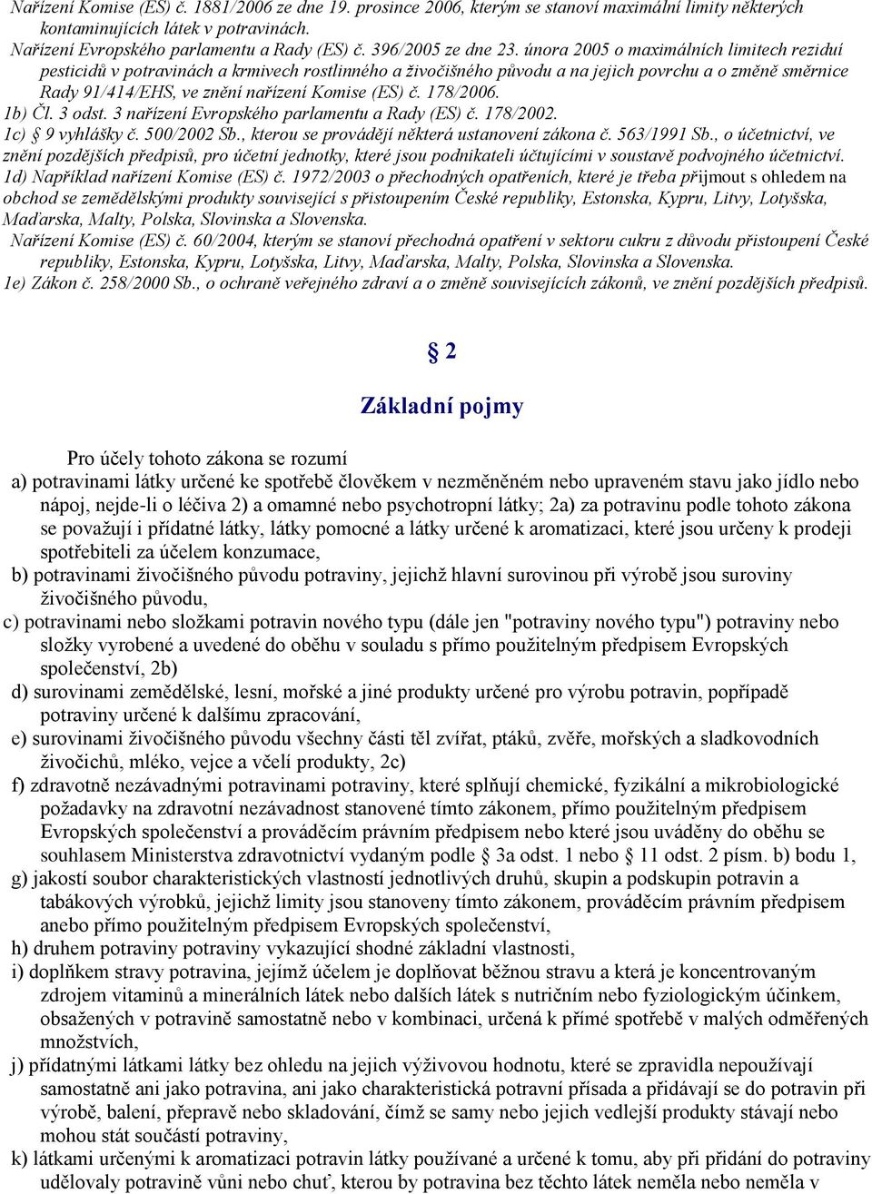 února 2005 o maximálních limitech reziduí pesticidů v potravinách a krmivech rostlinného a živočišného původu a na jejich povrchu a o změně směrnice Rady 91/414/EHS, ve znění nařízení Komise (ES) č.