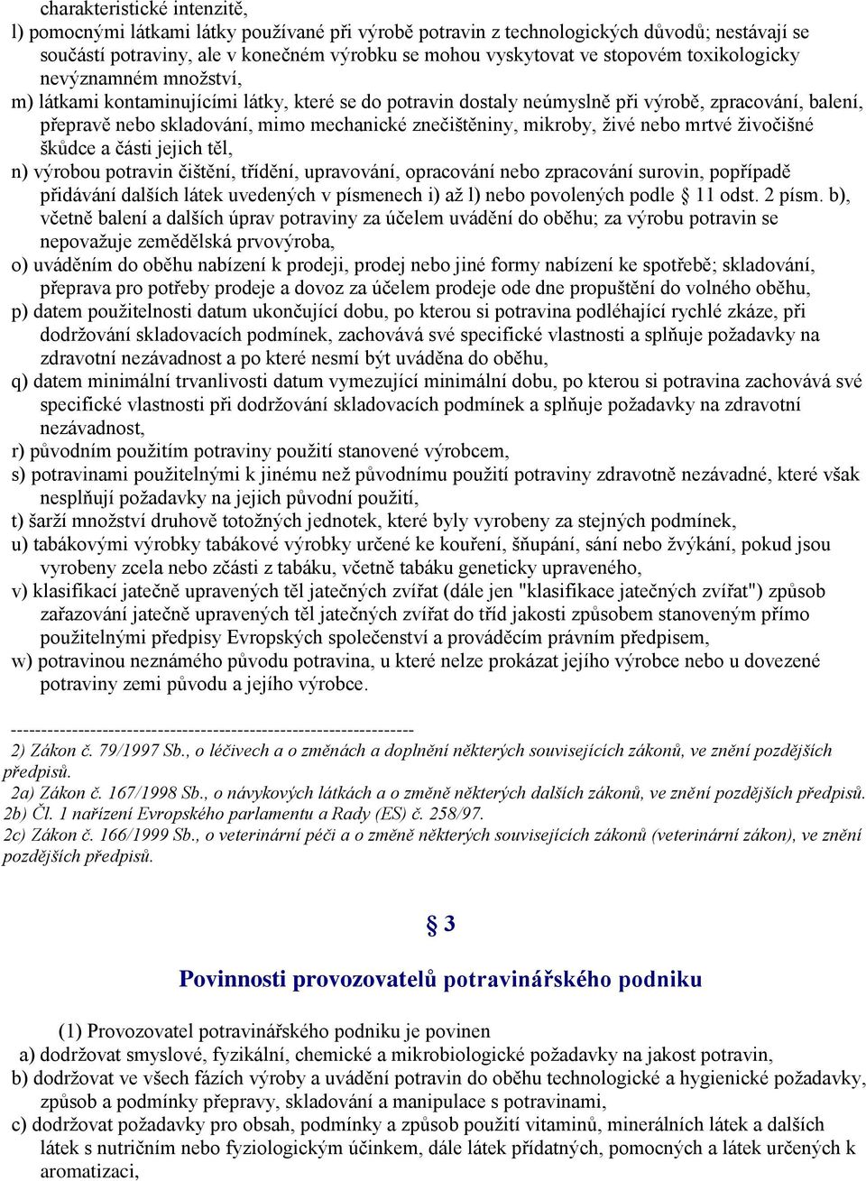 mikroby, živé nebo mrtvé živočišné škůdce a části jejich těl, n) výrobou potravin čištění, třídění, upravování, opracování nebo zpracování surovin, popřípadě přidávání dalších látek uvedených v