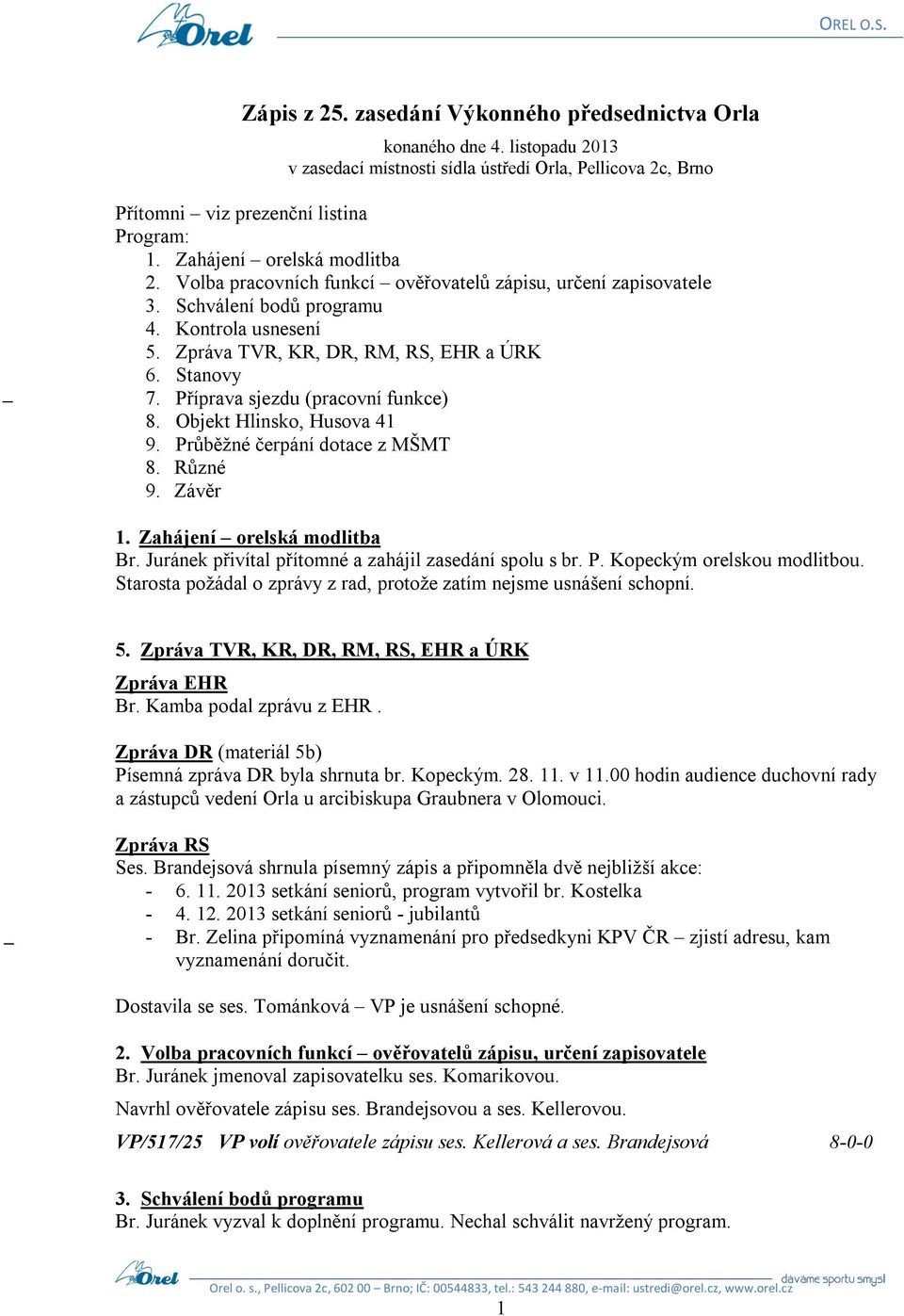 Příprava sjezdu (pracovní funkce) 8. Objekt Hlinsko, Husova 41 9. Průběžné čerpání dotace z MŠMT 8. Různé 9. Závěr 1. Zahájení orelská modlitba Br.