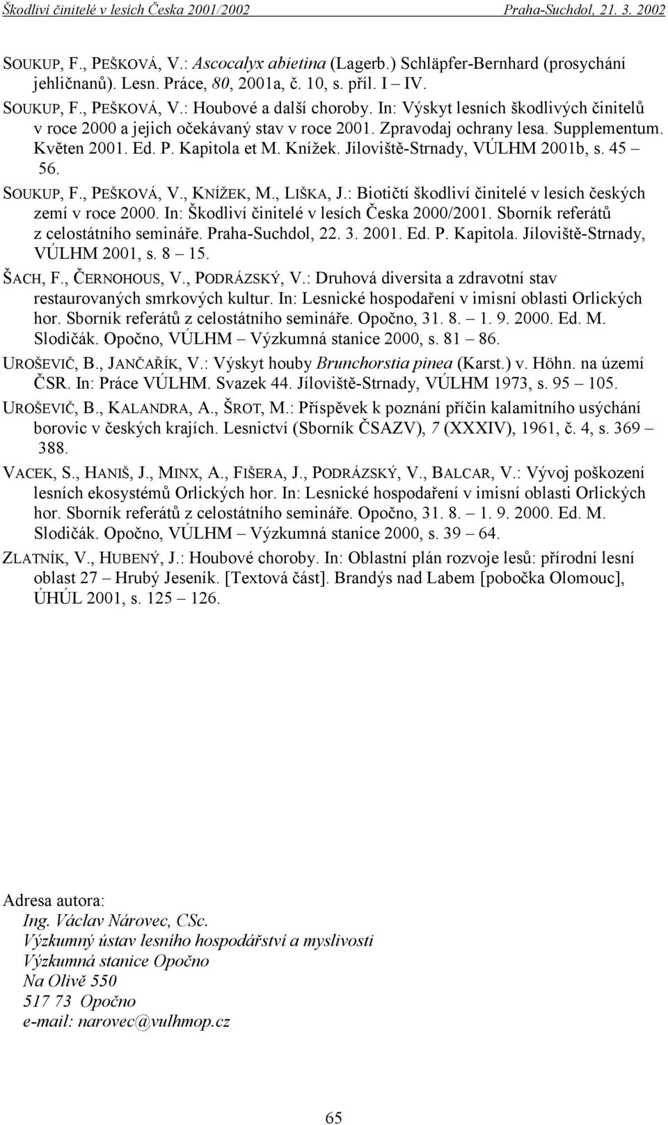 Jíloviště-Strnady, VÚLHM 2001b, s. 45 56. SOUKUP, F., PEŠKOVÁ, V., KNÍŽEK, M., LIŠKA, J.: Biotičtí škodliví činitelé v lesích českých zemí v roce 2000. In: Škodliví činitelé v lesích Česka 2000/2001.