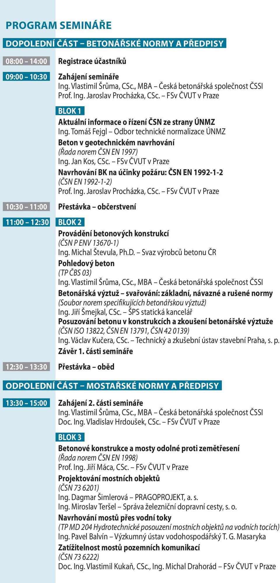 FSv ČVUT v Praze Navrhování BK na účinky požáru: ČSN EN 1992-1-2 (ČSN EN 1992-1-2) Prof. Ing. Jaroslav Procházka, CSc.