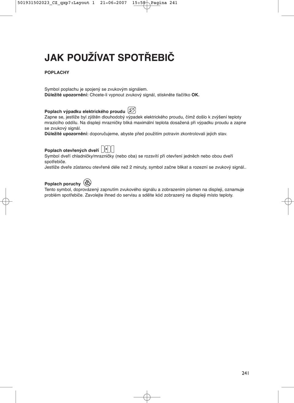 Poplach výpadku elektrického proudu Zapne se, jestliže byl zjištěn dlouhodobý výpadek elektrického proudu, čímž došlo k zvýšení teploty mrazicího oddílu.