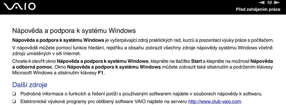 Chcete-li otevřít okno ápověda a podpora k systému Windows, klepněte na tlačítko Start a klepněte na možnost ápověda a odborná pomoc.