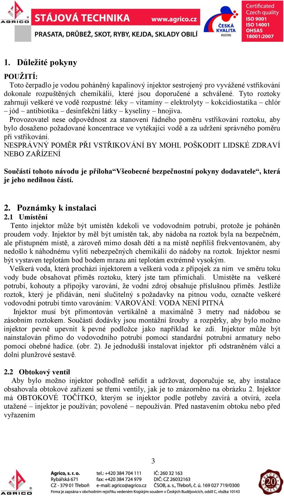 Provozovatel nese odpovědnost za stanovení řádného poměru vstřikování roztoku, aby bylo dosaženo požadované koncentrace ve vytékající vodě a za udržení správného poměru při vstřikování.