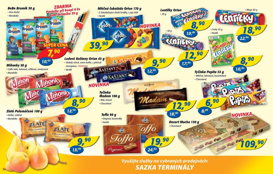 příchutí marcipánu NOVINKA Nestlé 8,90 38 g 39,90 Mega 60 g 28 g Tyčinka Papita 33 g 10,90 Mléčná, kokosová, karamelová Chocoland NOVIN KA 8, 90 Zlaté Polomáčené 100 g 13,90 Hořké, mléčné Mondeléz