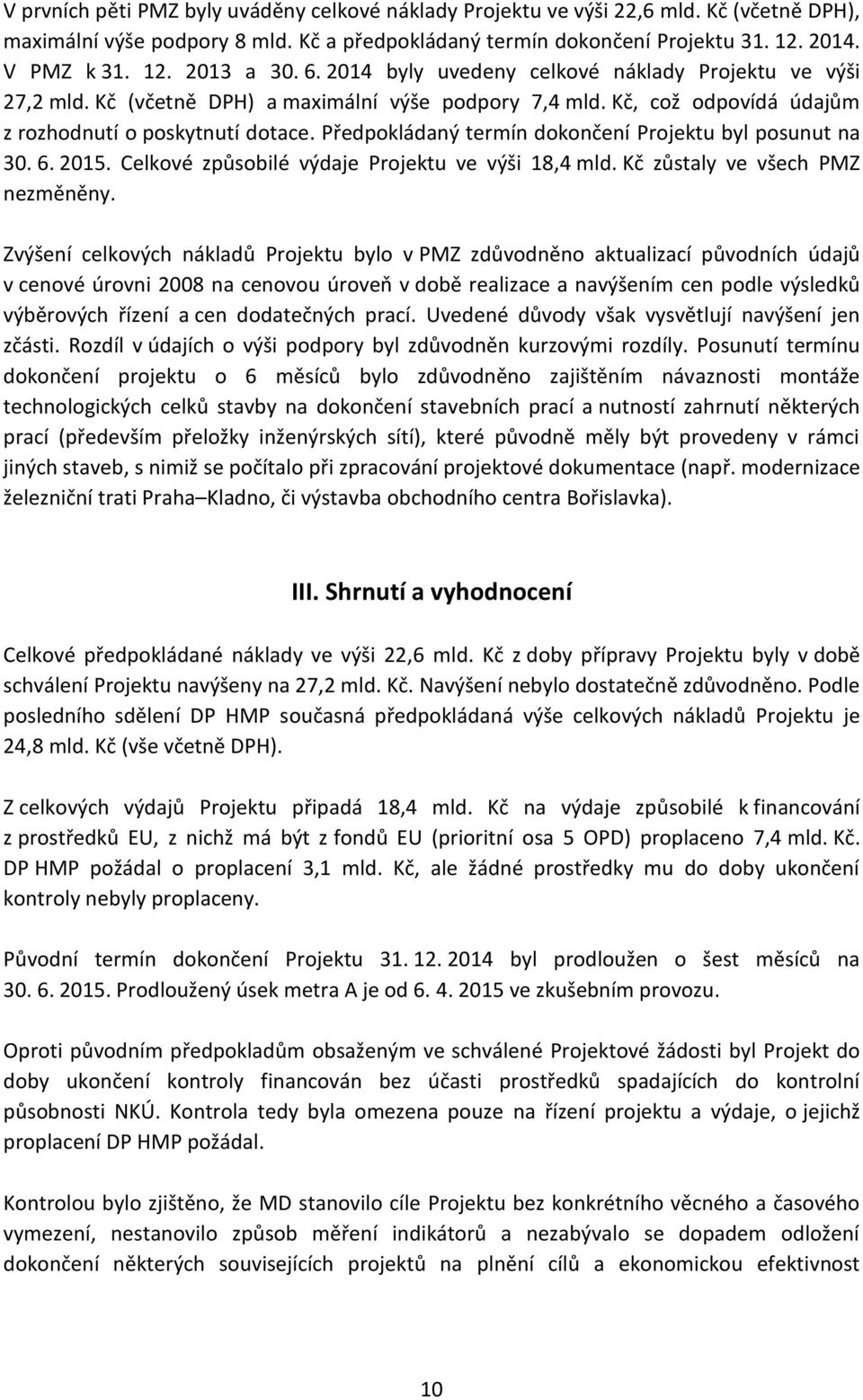 Předpokládaný termín dokončení Projektu byl posunut na 30. 6. 2015. Celkové způsobilé výdaje Projektu ve výši 18,4 mld. Kč zůstaly ve všech PMZ nezměněny.