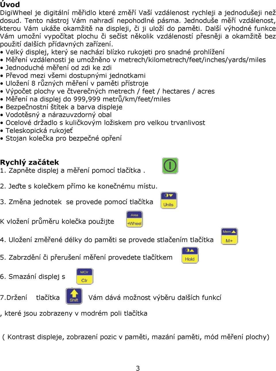 Další výhodné funkce Vám umožní vypočítat plochu či sečíst několik vzdáleností přesněji a okamžitě bez použití dalších přídavných zařízení.