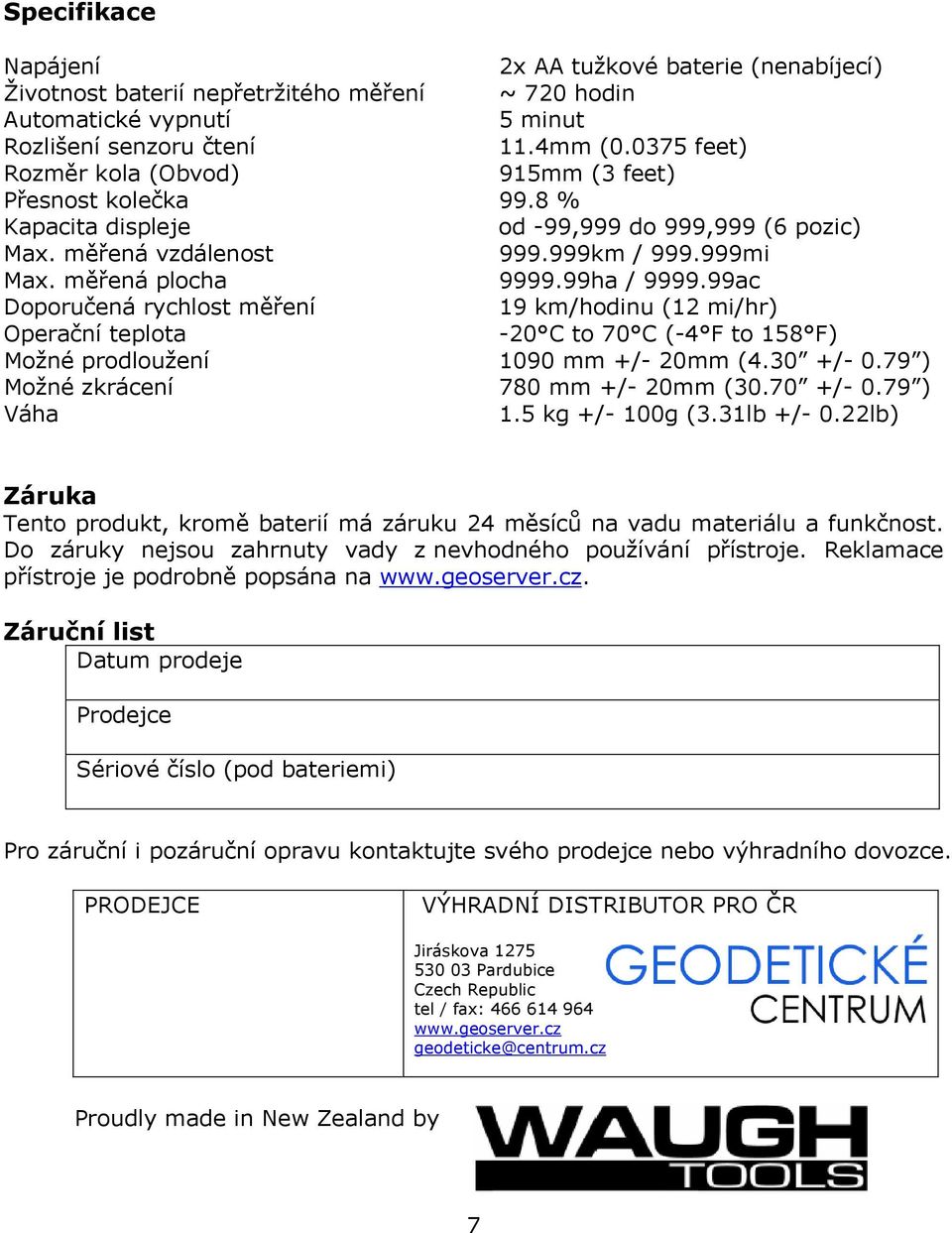 99ha / 9999.99ac Doporučená rychlost měření 19 km/hodinu (12 mi/hr) Operační teplota -20 C to 70 C (-4 F to 158 F) Možné prodloužení 1090 mm +/- 20mm (4.30 +/- 0.