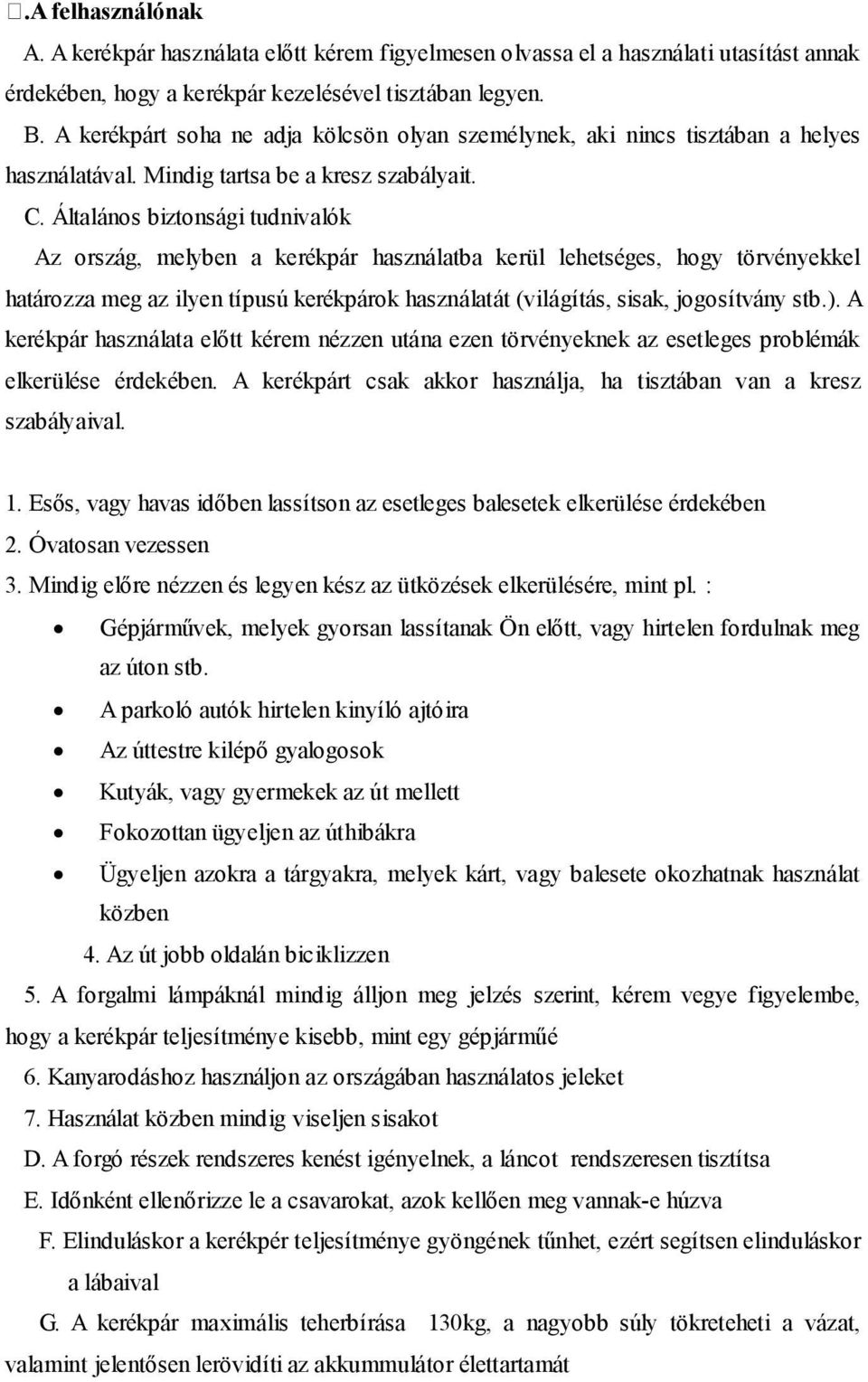 Általános biztonsági tudnivalók Az ország, melyben a kerékpár használatba kerül lehetséges, hogy törvényekkel határozza meg az ilyen típusú kerékpárok használatát (világítás, sisak, jogosítvány stb.).