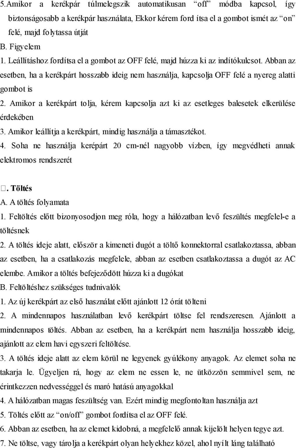 Amikor a kerékpárt tolja, kérem kapcsolja azt ki az esetleges balesetek elkerülése érdekében 3. Amikor leállítja a kerékpárt, mindig használja a támasztékot. 4.