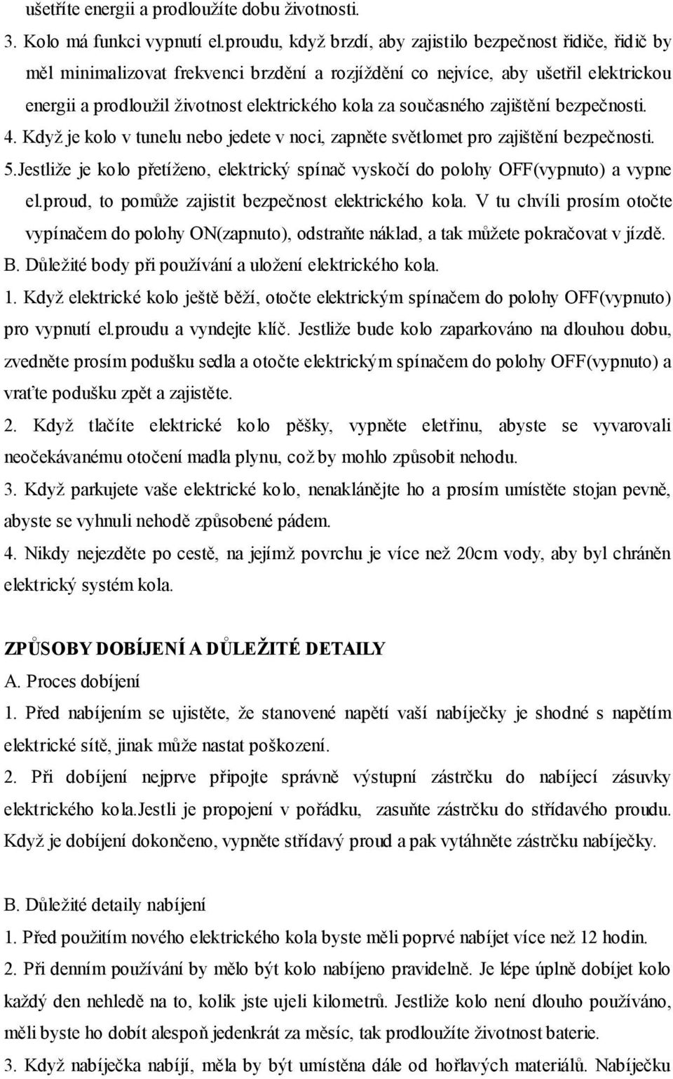 současného zajištění bezpečnosti. 4. Když je kolo v tunelu nebo jedete v noci, zapněte světlomet pro zajištění bezpečnosti. 5.