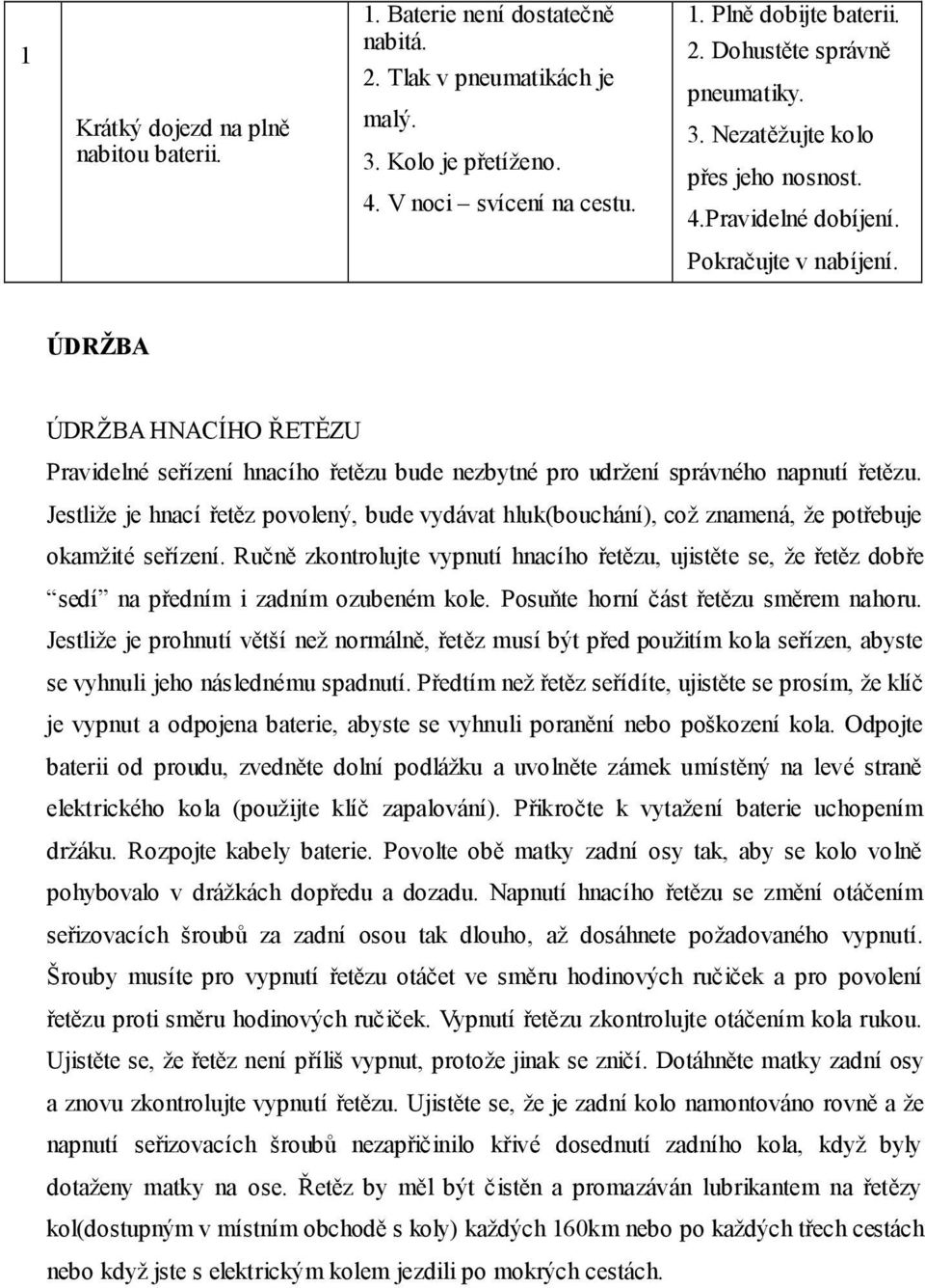 Jestliže je hnací řetěz povolený, bude vydávat hluk(bouchání), což znamená, že potřebuje okamžité seřízení.