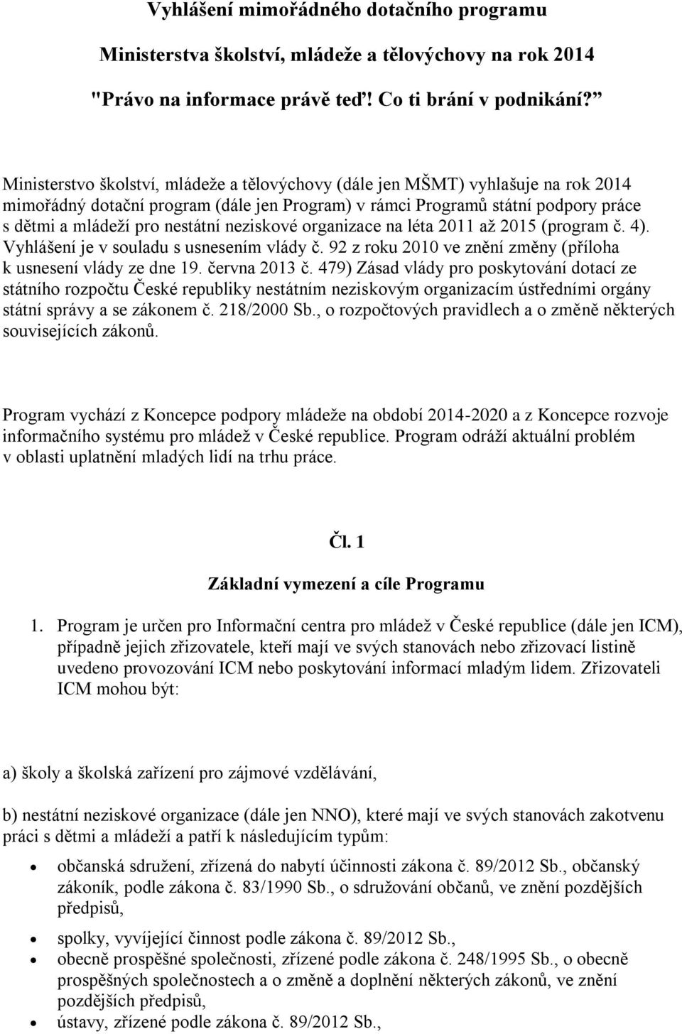 neziskové organizace na léta 2011 až 2015 (program č. 4). Vyhlášení je v souladu s usnesením vlády č. 92 z roku 2010 ve znění změny (příloha k usnesení vlády ze dne 19. června 2013 č.