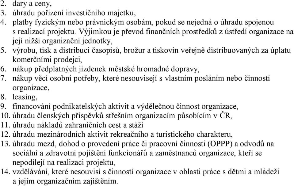 výrobu, tisk a distribuci časopisů, brožur a tiskovin veřejně distribuovaných za úplatu komerčními prodejci, 6. nákup předplatných jízdenek městské hromadné dopravy, 7.