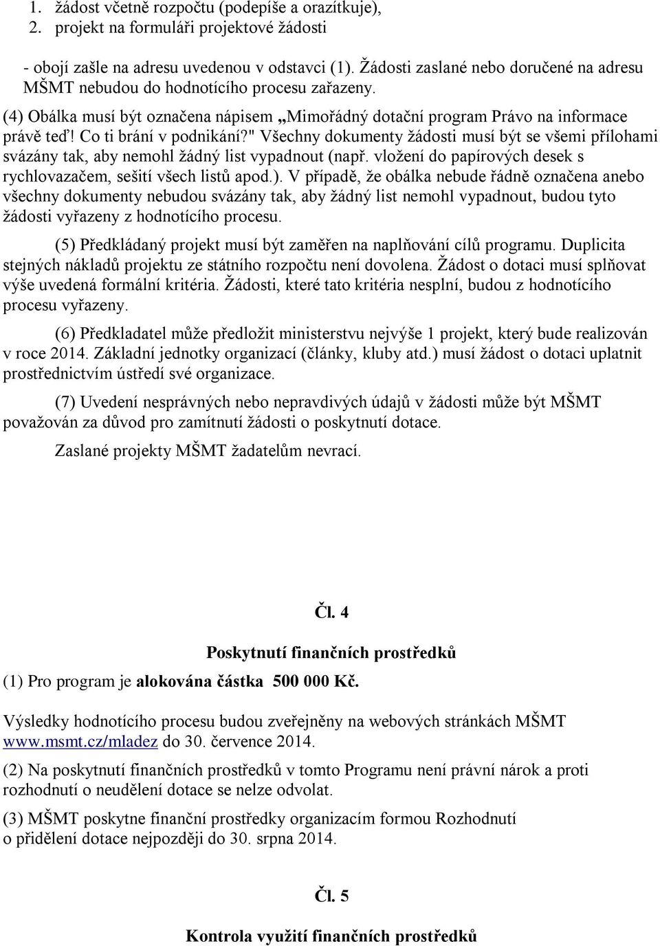 Co ti brání v podnikání?" Všechny dokumenty žádosti musí být se všemi přílohami svázány tak, aby nemohl žádný list vypadnout (např.