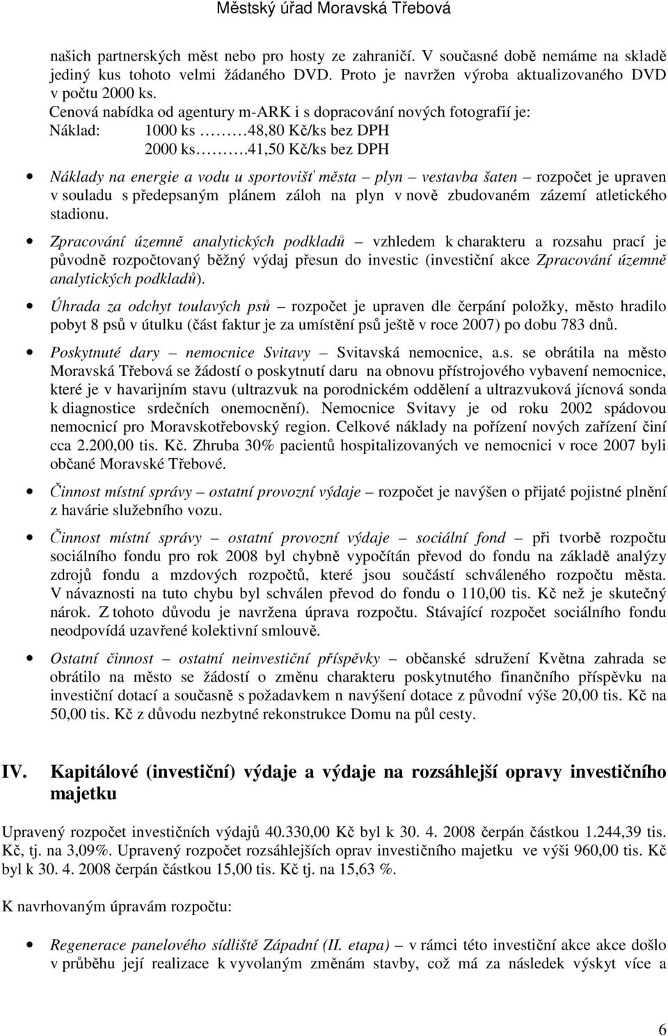 41,50 Kč/ks bez DPH Náklady na energie a vodu u sportovišť města plyn vestavba šaten rozpočet je upraven v souladu s předepsaným plánem záloh na plyn v nově zbudovaném zázemí atletického stadionu.