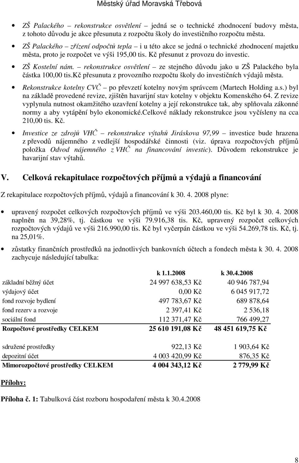 rekonstrukce osvětlení ze stejného důvodu jako u ZŠ Palackého byla částka 100,00 tis.kč přesunuta z provozního rozpočtu školy do investičních výdajů města.