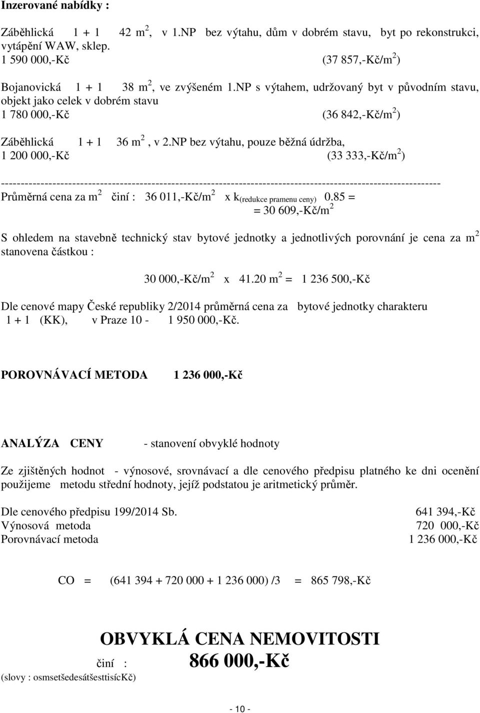 NP bez výtahu, pouze běžná údržba, 1 200 000,-Kč (33 333,-Kč/m 2 ) --------------------------------------------------------------------------------------------------------------- Průměrná cena za m 2