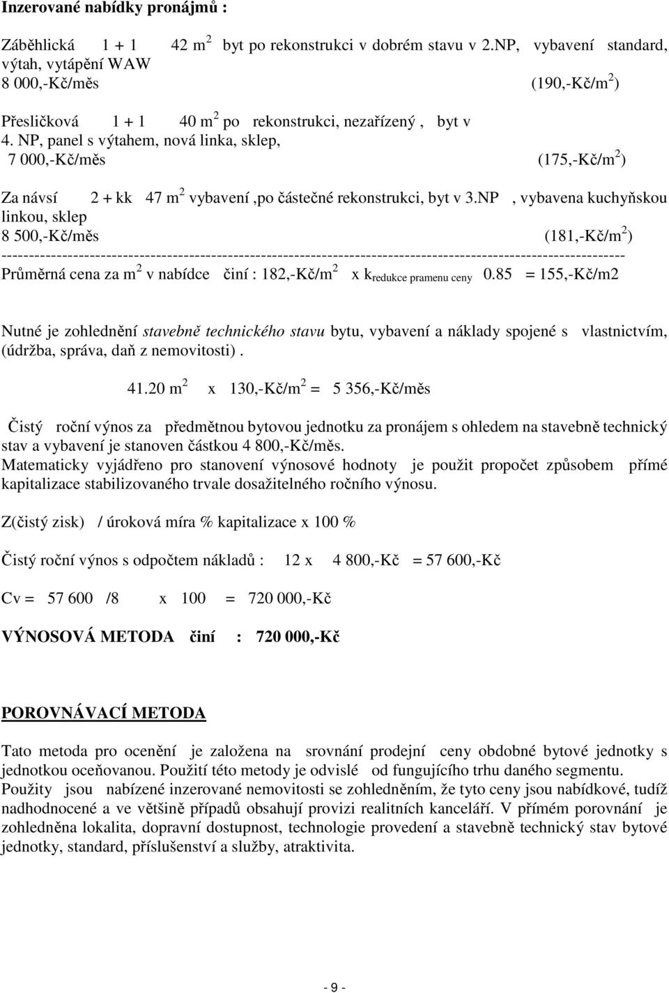 NP, panel s výtahem, nová linka, sklep, 7 000,-Kč/měs (175,-Kč/m 2 ) Za návsí 2 + kk 47 m 2 vybavení,po částečné rekonstrukci, byt v 3.