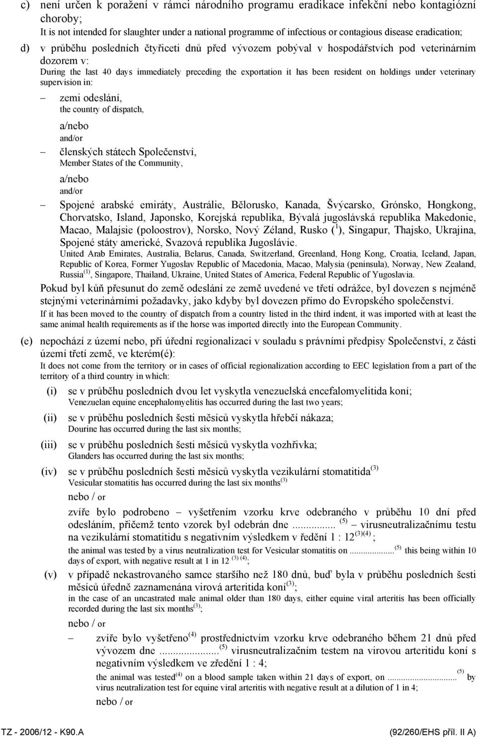 on holdings under veterinary supervision in: zemi odeslání, the country of dispatch, a/nebo and/or členských státech Společenství, Member States of the Community, a/nebo and/or Spojené arabské