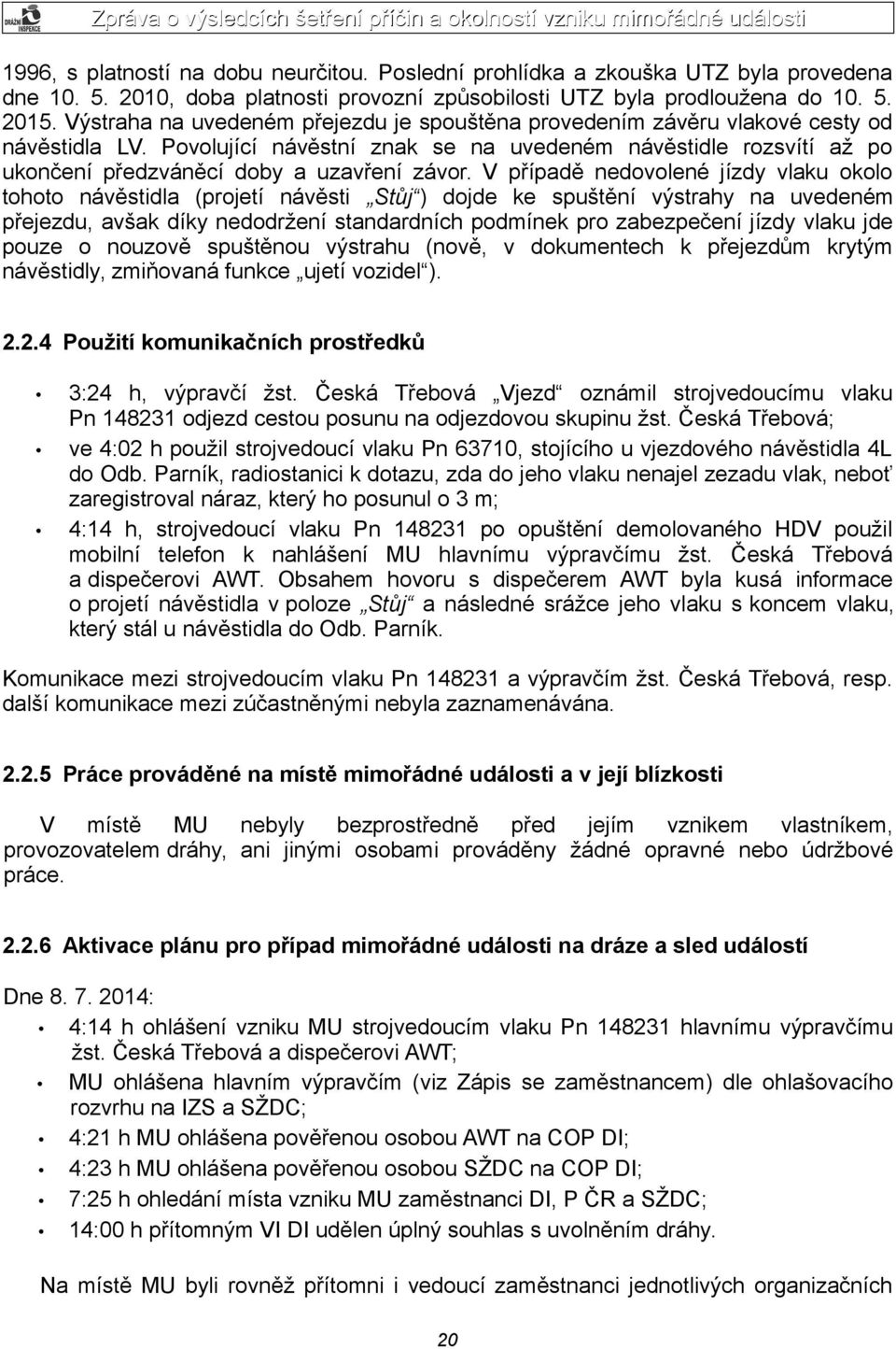 Povolující návěstní znak se na uvedeném návěstidle rozsvítí až po ukončení předzváněcí doby a uzavření závor.