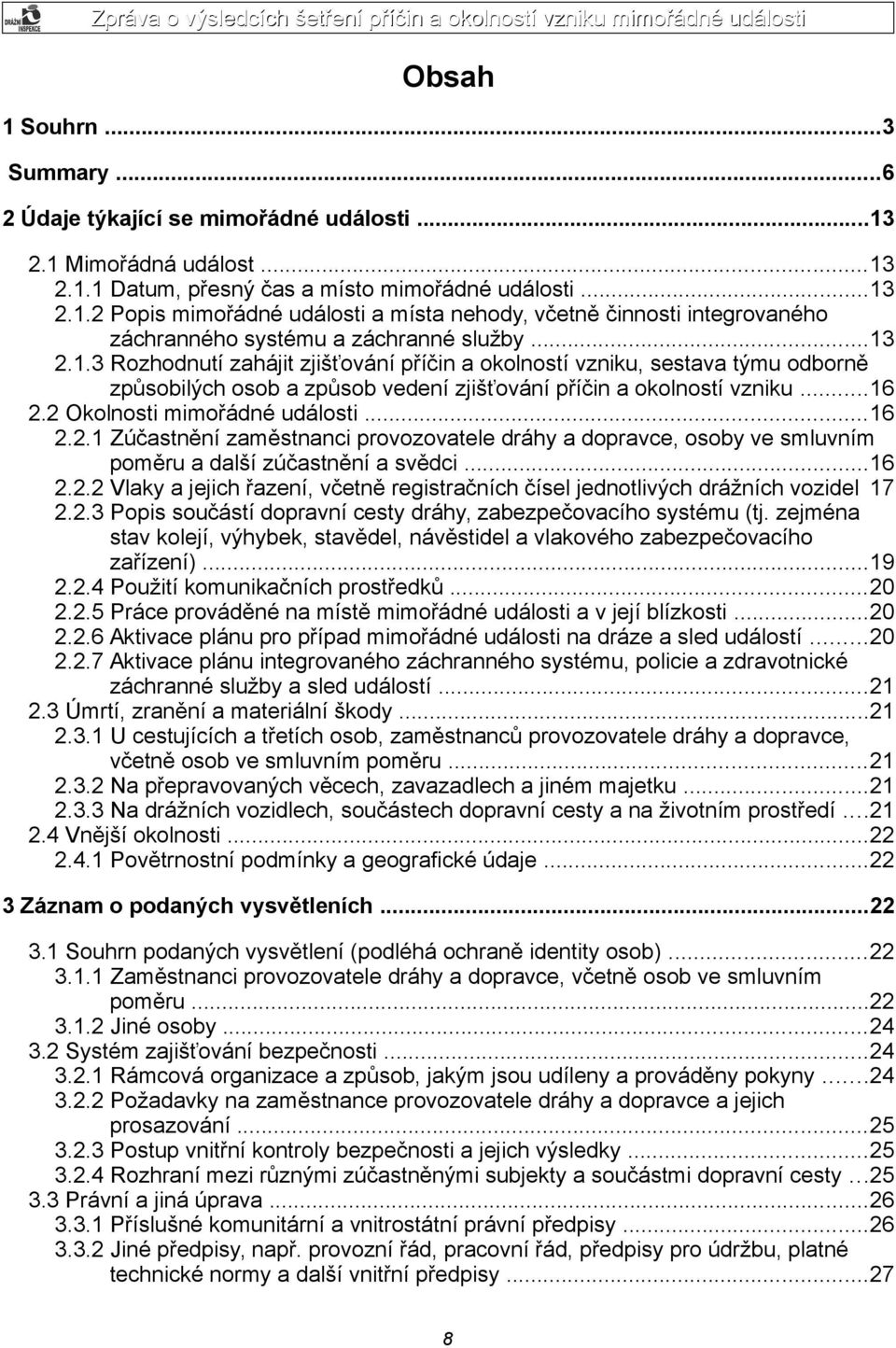 ..16 2.2.1 Zúčastnění zaměstnanci provozovatele dráhy a dopravce, osoby ve smluvním poměru a další zúčastnění a svědci...16 2.2.2 Vlaky a jejich řazení, včetně registračních čísel jednotlivých drážních vozidel 17 2.