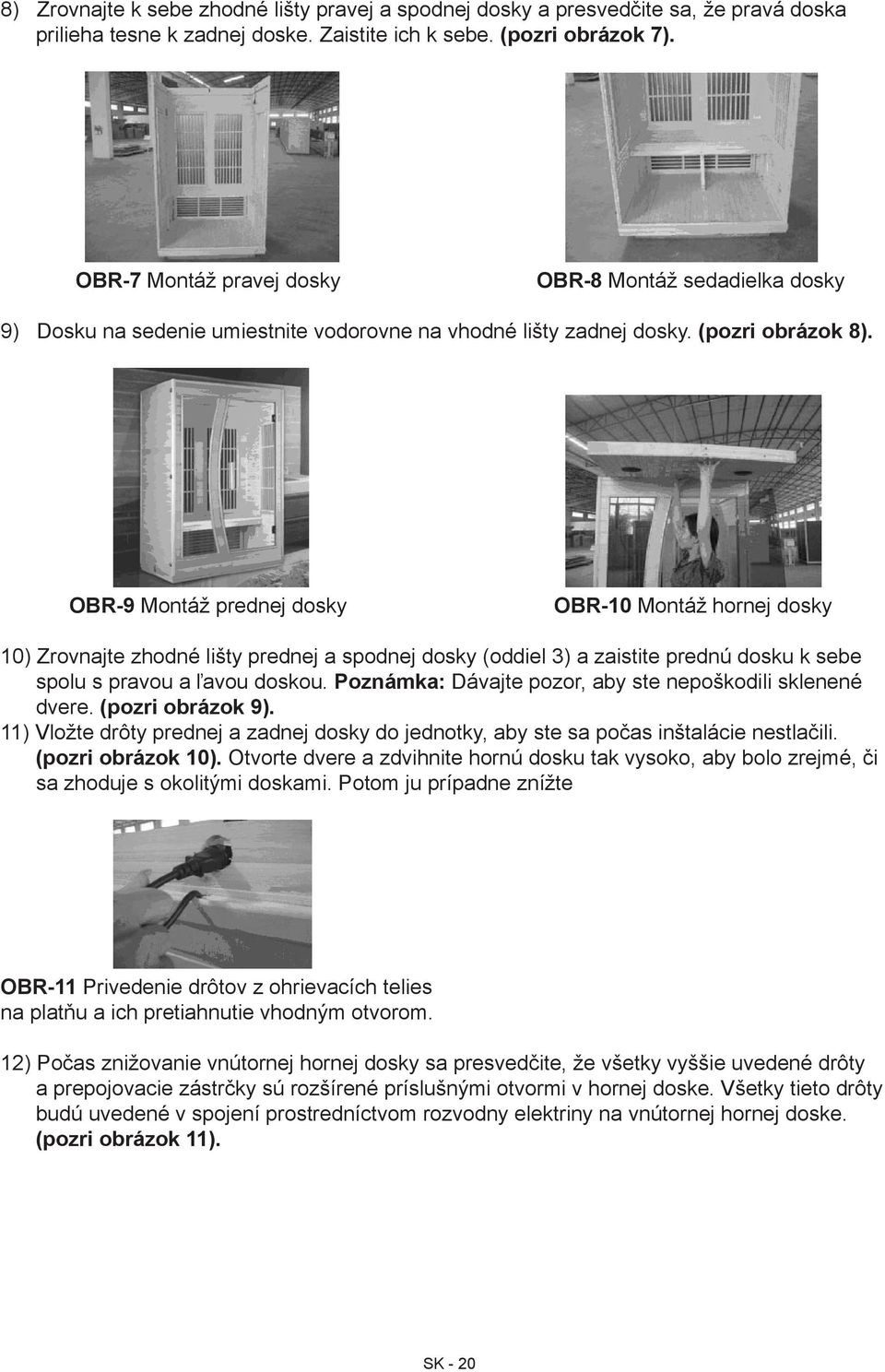 OBR-9 Montáž prednej dosky OBR-10 Montáž hornej dosky 10) Zrovnajte zhodné lišty prednej a spodnej dosky (oddiel 3) a zaistite prednú dosku k sebe spolu s pravou a ľavou doskou.