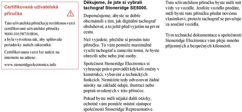 Doporučujeme, abyste se dobře obeznámili s tím, jak digitální tachograf obsluhovat, a to ještě před vyjetím na první cestu. Než vyjedete, přečtěte si prosím tuto příručku.