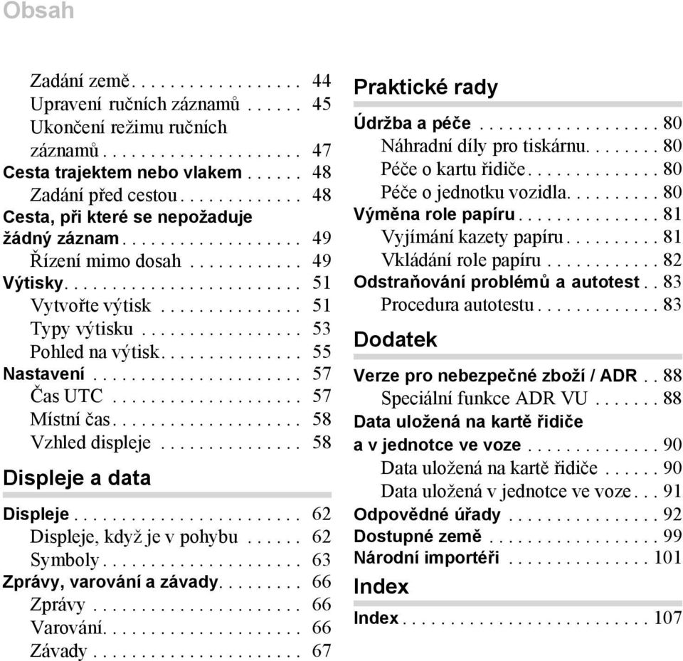 ................ 53 Pohled na výtisk............... 55 Nastavení...................... 57 Čas UTC.................... 57 Místní čas.................... 58 Vzhled displeje............... 58 Displeje a data Displeje.