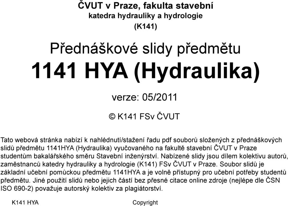 inženýrtví. Nabízené lidy jou dílem kolektivu autorů, zamětnanců katedry hydrauliky a hydrologie (K141) FSv ČVUT v Praze.